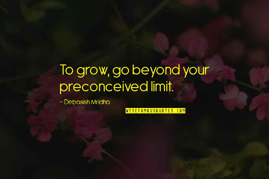 Selma Alabama March Quotes By Debasish Mridha: To grow, go beyond your preconceived limit.