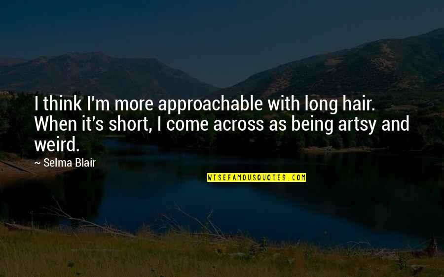 Selma Blair Quotes By Selma Blair: I think I'm more approachable with long hair. Selma Blair Quotes By Selma Blair: I think I'm more approachable with long hair.