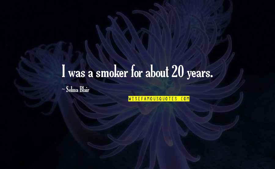 Selma Blair Quotes By Selma Blair: I was a smoker for about 20 years. Selma Blair Quotes By Selma Blair: I was a smoker for about 20 years.