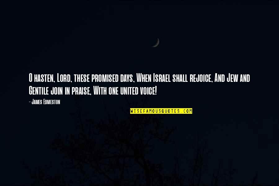 Selma Bouvier Quotes By James Edmeston: O hasten, Lord, these promised days, When Israel Selma Bouvier Quotes By James Edmeston: O hasten, Lord, these promised days, When Israel