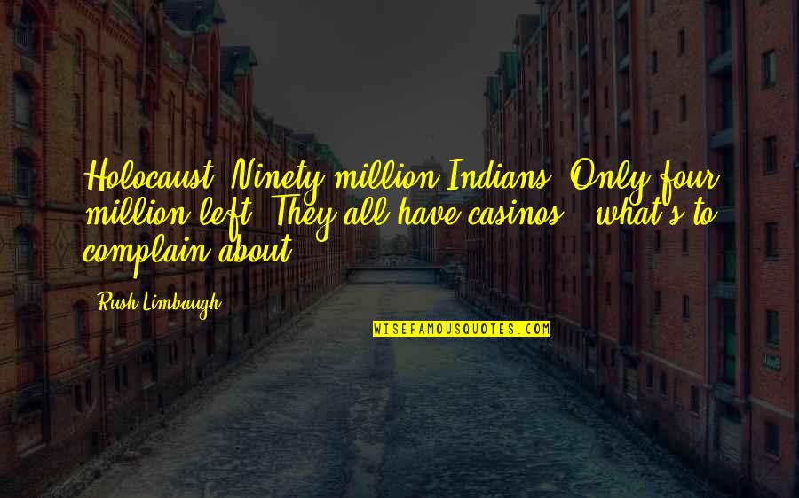 Selma Bouvier Quotes By Rush Limbaugh: Holocaust? Ninety million Indians? Only four million left? Selma Bouvier Quotes By Rush Limbaugh: Holocaust? Ninety million Indians? Only four million left?