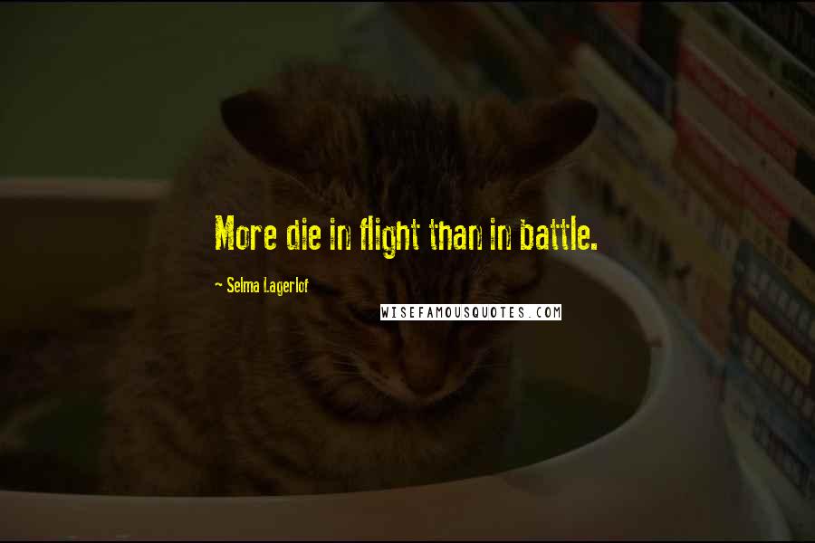 Selma Lagerlof quotes: More die in flight than in battle.