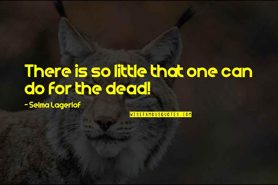 Selma Lagerlof Quotes By Selma Lagerlof: There is so little that one can do