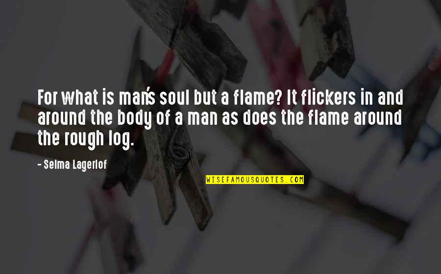 Selma Lagerlof Quotes By Selma Lagerlof: For what is man's soul but a flame?