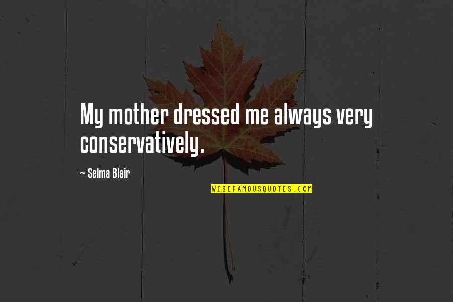 Selma Quotes By Selma Blair: My mother dressed me always very conservatively.