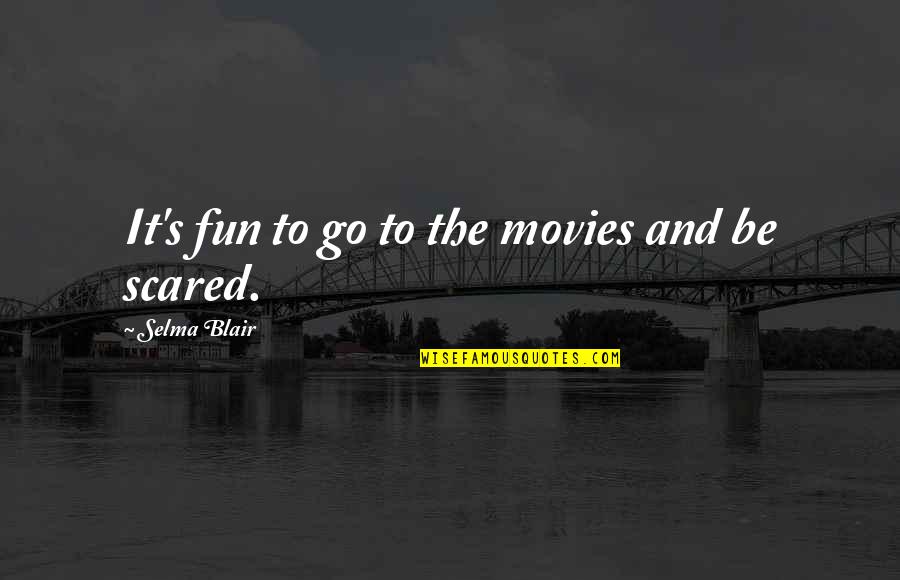 Selma Quotes By Selma Blair: It's fun to go to the movies and