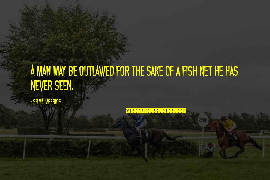 Selma Quotes By Selma Lagerlof: A man may be outlawed for the sake Selma Quotes By Selma Lagerlof: A man may be outlawed for the sake