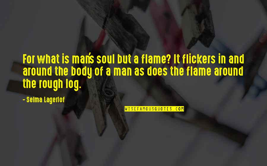 Selma Quotes By Selma Lagerlof: For what is man's soul but a flame?