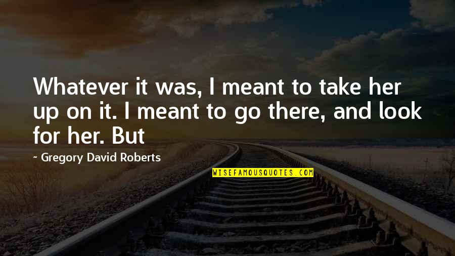 Selma To Montgomery Quotes By Gregory David Roberts: Whatever it was, I meant to take her