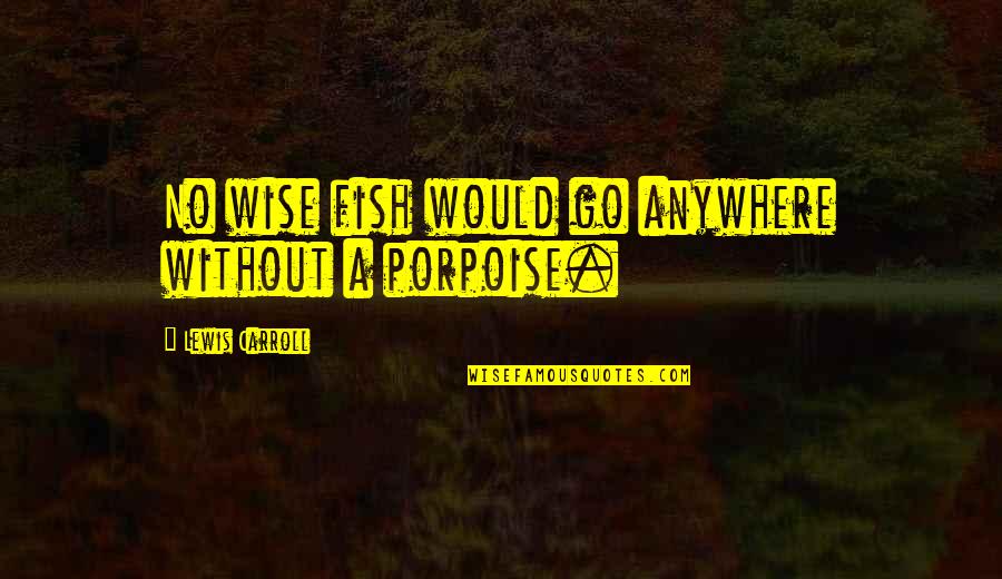 Selman Waksman Quotes By Lewis Carroll: No wise fish would go anywhere without a Selman Waksman Quotes By Lewis Carroll: No wise fish would go anywhere without a