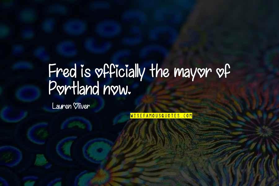Selmark Bras Quotes By Lauren Oliver: Fred is officially the mayor of Portland now.