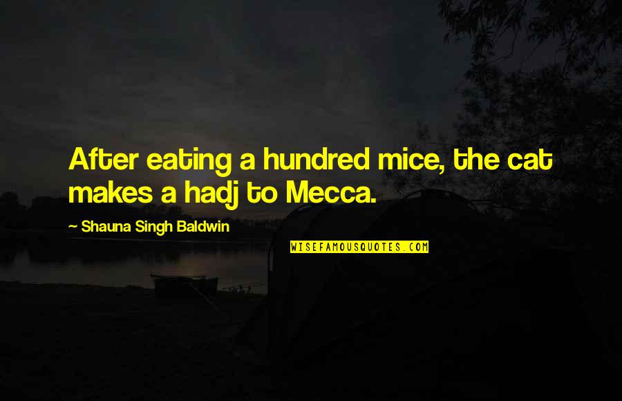 Selmark Online Quotes By Shauna Singh Baldwin: After eating a hundred mice, the cat makes Selmark Online Quotes By Shauna Singh Baldwin: After eating a hundred mice, the cat makes