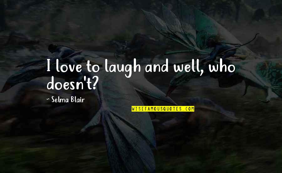 Selma's Quotes By Selma Blair: I love to laugh and well, who doesn't?