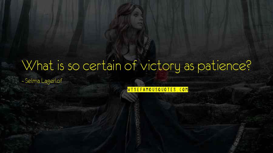 Selma's Quotes By Selma Lagerlof: What is so certain of victory as patience?