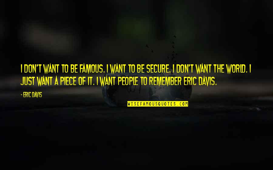 Selmi Chocolate Quotes By Eric Davis: I don't want to be famous. I want Selmi Chocolate Quotes By Eric Davis: I don't want to be famous. I want