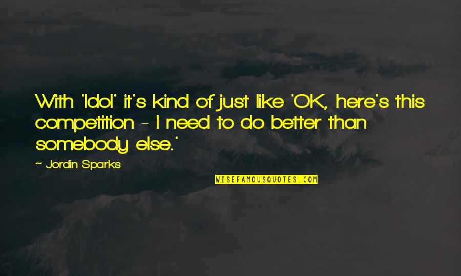 Selminha Recife Quotes By Jordin Sparks: With 'Idol' it's kind of just like 'OK, Selminha Recife Quotes By Jordin Sparks: With 'Idol' it's kind of just like 'OK,
