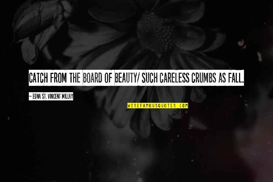 Selmis Greenhouse Quotes By Edna St. Vincent Millay: Catch from the board of beauty/ Such careless