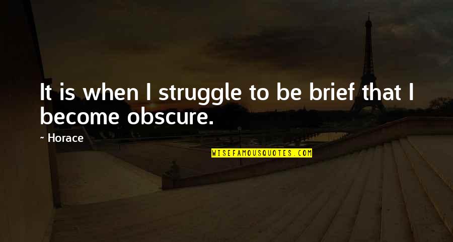Selness Quotes By Horace: It is when I struggle to be brief
