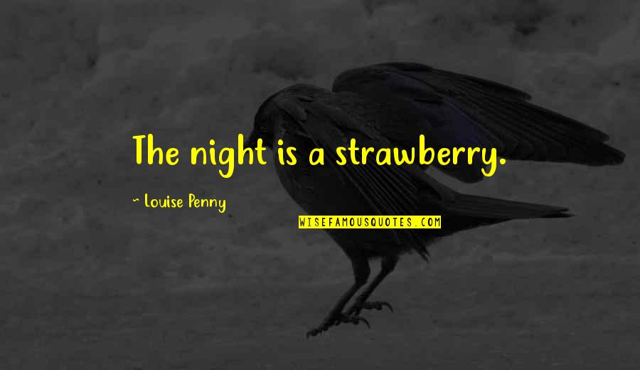 Seloken Quotes By Louise Penny: The night is a strawberry. Seloken Quotes By Louise Penny: The night is a strawberry.