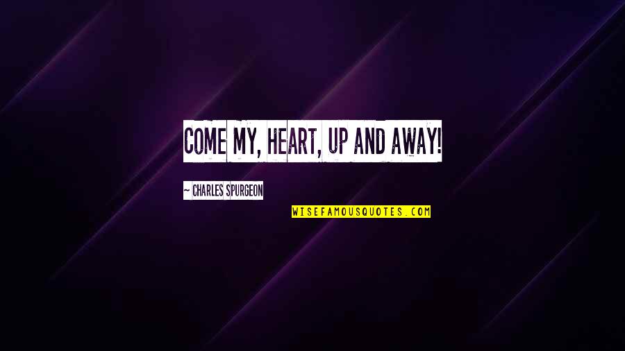 Selosa Love Quotes By Charles Spurgeon: Come my, heart, up and away!