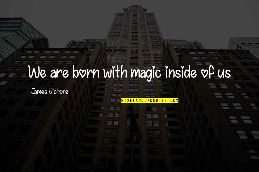 Selosang Babae Quotes By James Victore: We are born with magic inside of us Selosang Babae Quotes By James Victore: We are born with magic inside of us