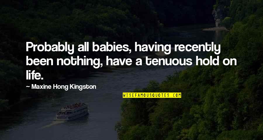 Selosang Babae Quotes By Maxine Hong Kingston: Probably all babies, having recently been nothing, have Selosang Babae Quotes By Maxine Hong Kingston: Probably all babies, having recently been nothing, have