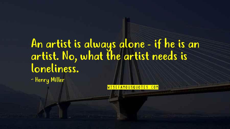 Selphie Tilmitt Quotes By Henry Miller: An artist is always alone - if he Selphie Tilmitt Quotes By Henry Miller: An artist is always alone - if he