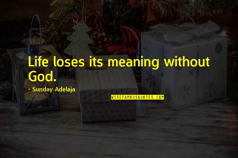 Selphie Tilmitt Quotes By Sunday Adelaja: Life loses its meaning without God. Selphie Tilmitt Quotes By Sunday Adelaja: Life loses its meaning without God.