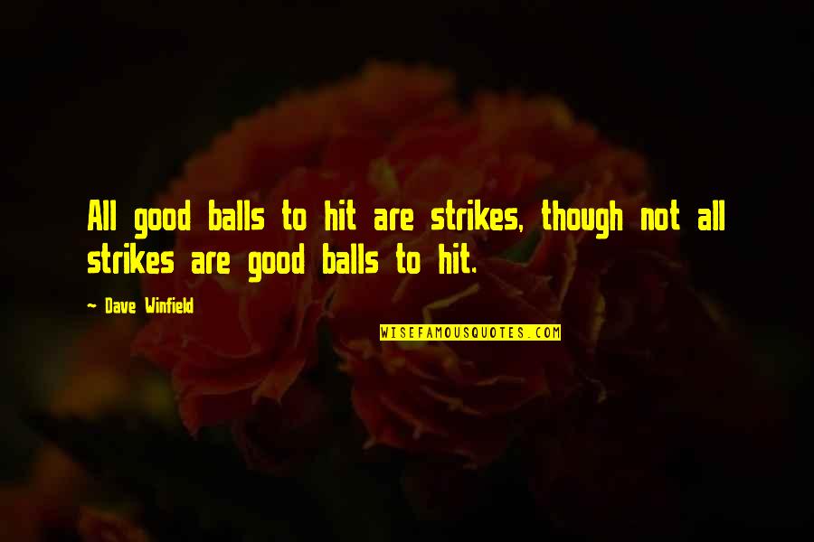 Sels Quotes By Dave Winfield: All good balls to hit are strikes, though