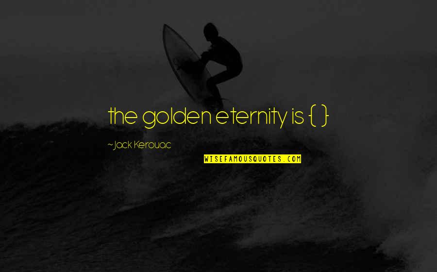 Selsal El Dam Season 2 Quotes By Jack Kerouac: the golden eternity is { }