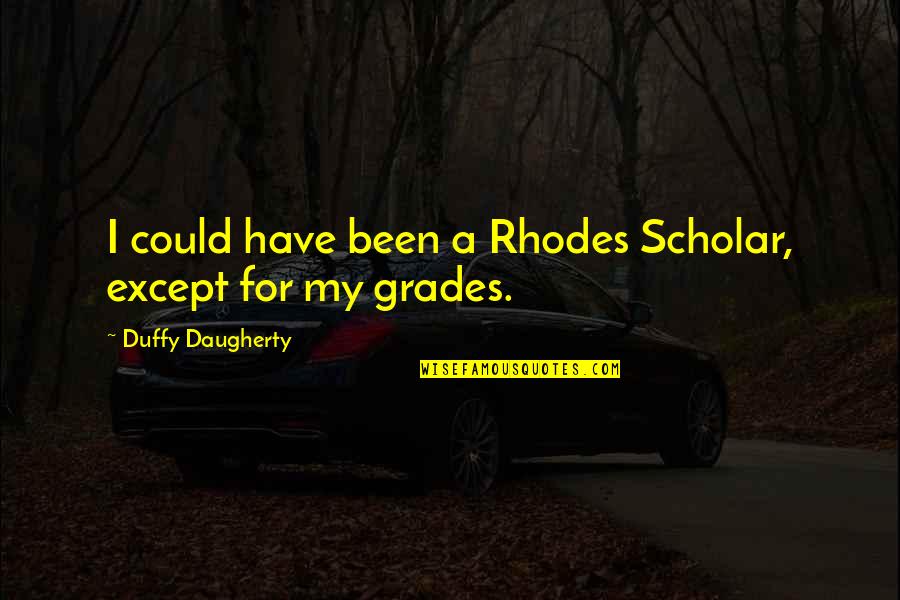 Selsdon High School Quotes By Duffy Daugherty: I could have been a Rhodes Scholar, except Selsdon High School Quotes By Duffy Daugherty: I could have been a Rhodes Scholar, except