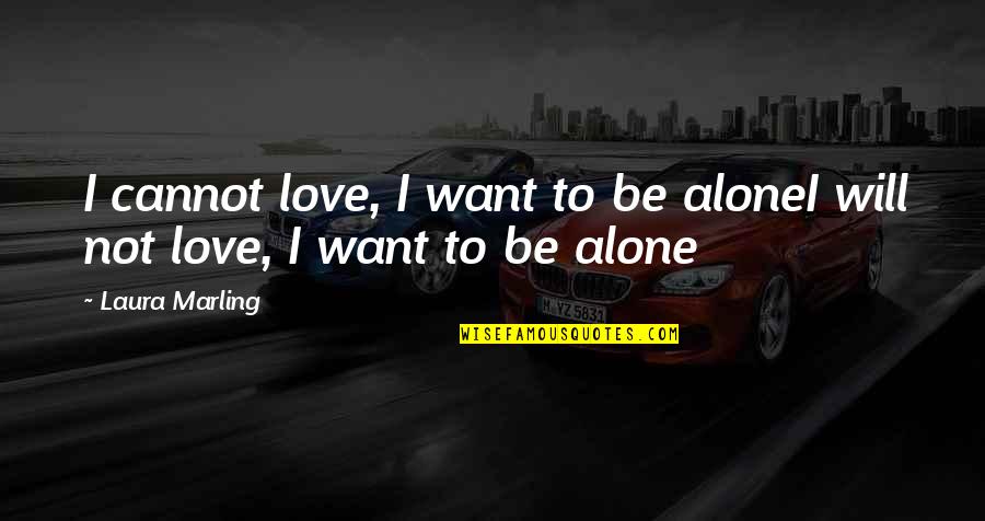 Selsdon High School Quotes By Laura Marling: I cannot love, I want to be aloneI