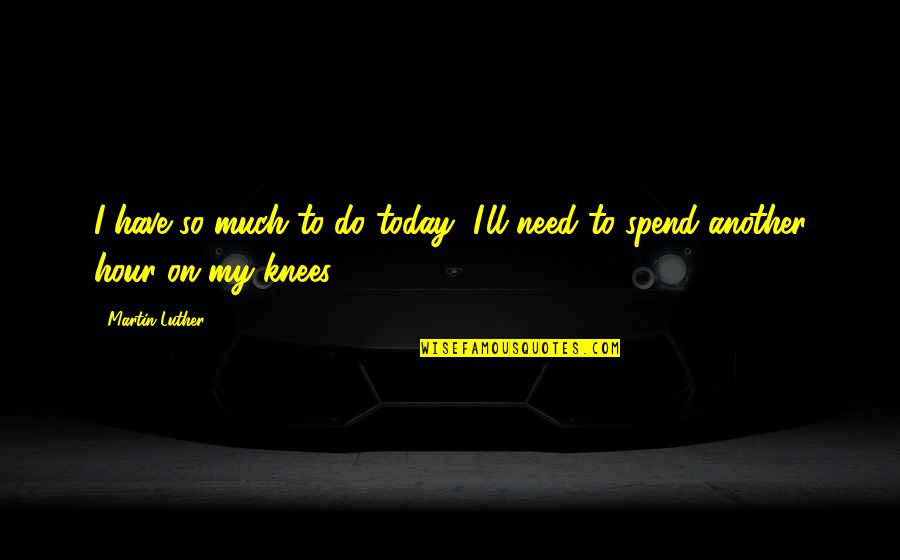 Selsdon High School Quotes By Martin Luther: I have so much to do today, I'll