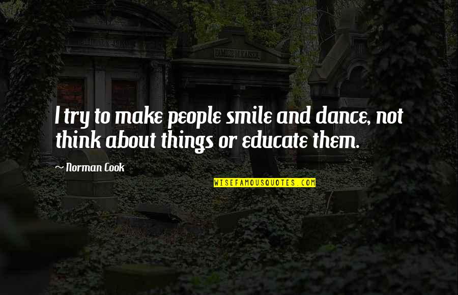 Selsdon High School Quotes By Norman Cook: I try to make people smile and dance,
