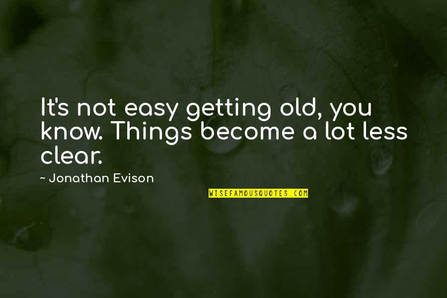 Selskabslokaler Quotes By Jonathan Evison: It's not easy getting old, you know. Things Selskabslokaler Quotes By Jonathan Evison: It's not easy getting old, you know. Things