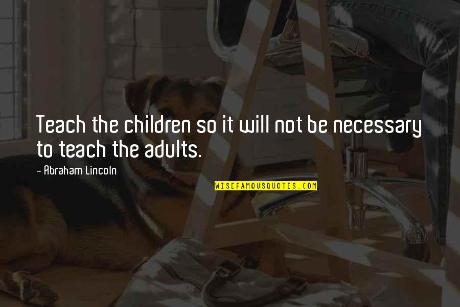 Selues Quotes By Abraham Lincoln: Teach the children so it will not be Selues Quotes By Abraham Lincoln: Teach the children so it will not be