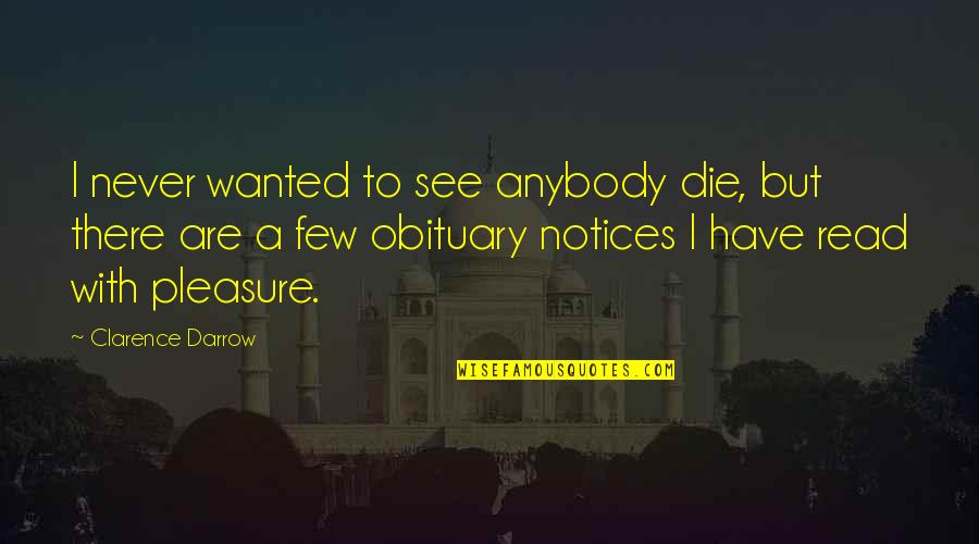 Selues Quotes By Clarence Darrow: I never wanted to see anybody die, but Selues Quotes By Clarence Darrow: I never wanted to see anybody die, but