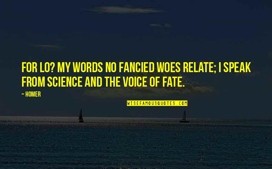 Selues Quotes By Homer: For lo? my words no fancied woes relate;