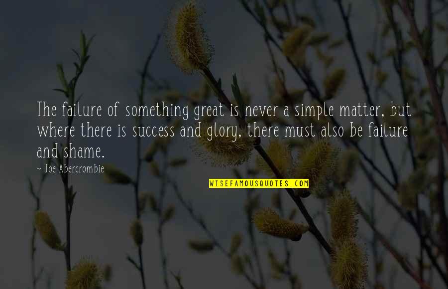 Selues Quotes By Joe Abercrombie: The failure of something great is never a Selues Quotes By Joe Abercrombie: The failure of something great is never a