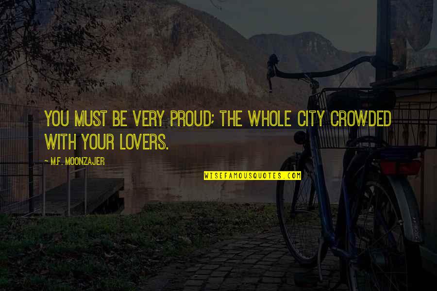 Selues Quotes By M.F. Moonzajer: You must be very proud; the whole city Selues Quotes By M.F. Moonzajer: You must be very proud; the whole city