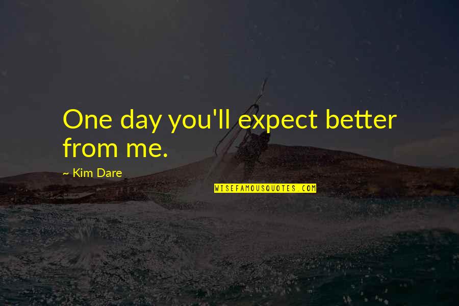 Seluruh Hukum Quotes By Kim Dare: One day you'll expect better from me. Seluruh Hukum Quotes By Kim Dare: One day you'll expect better from me.