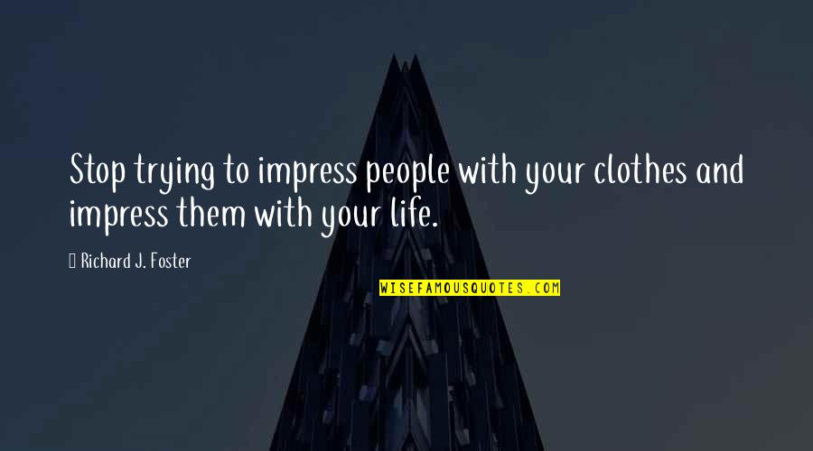 Selva Tropical Quotes By Richard J. Foster: Stop trying to impress people with your clothes Selva Tropical Quotes By Richard J. Foster: Stop trying to impress people with your clothes