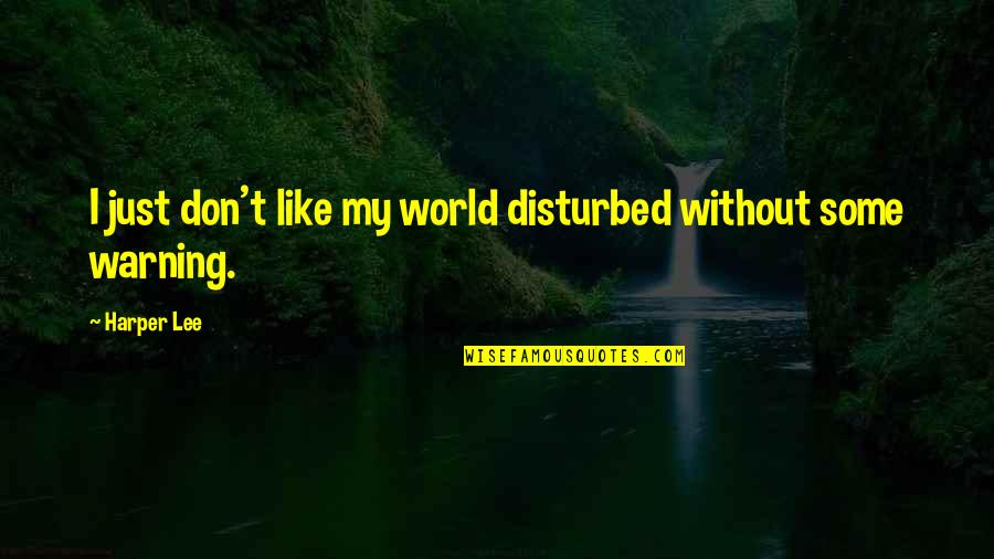 Selvaggia Roma Quotes By Harper Lee: I just don't like my world disturbed without
