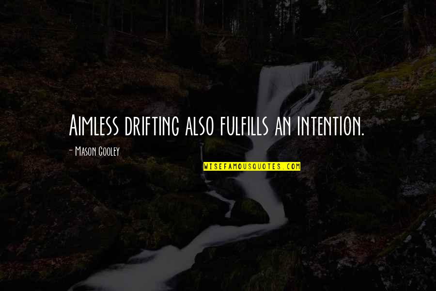 Selvaggia Roma Quotes By Mason Cooley: Aimless drifting also fulfills an intention.