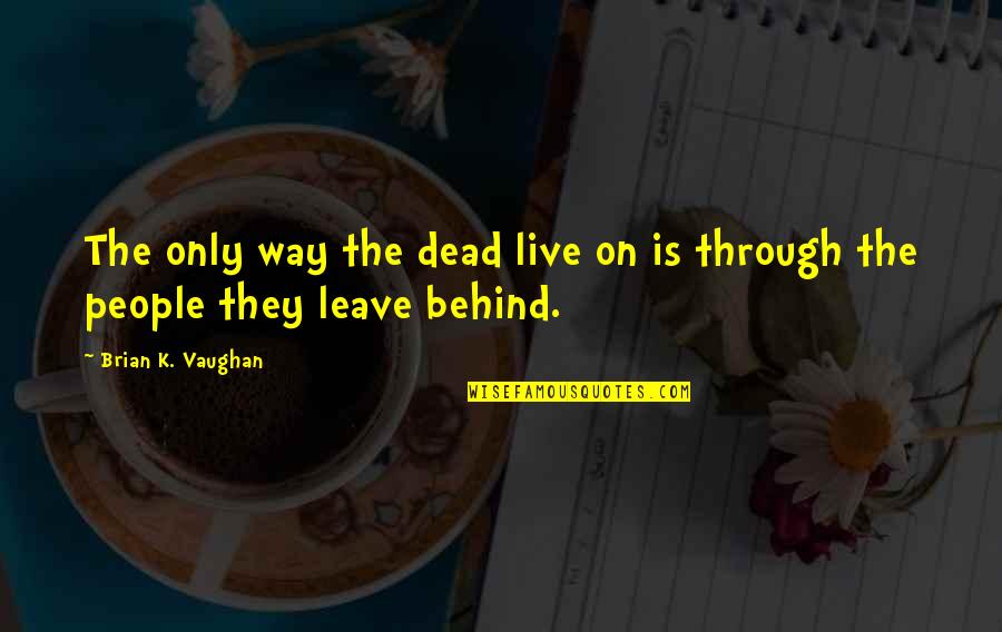 Selvakumar Vanilai Quotes By Brian K. Vaughan: The only way the dead live on is Selvakumar Vanilai Quotes By Brian K. Vaughan: The only way the dead live on is