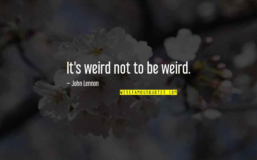 Selvam Sinhala Quotes By John Lennon: It's weird not to be weird. Selvam Sinhala Quotes By John Lennon: It's weird not to be weird.