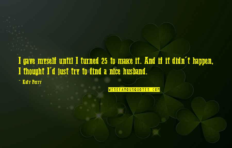 Selvam Traders Quotes By Katy Perry: I gave myself until I turned 25 to Selvam Traders Quotes By Katy Perry: I gave myself until I turned 25 to