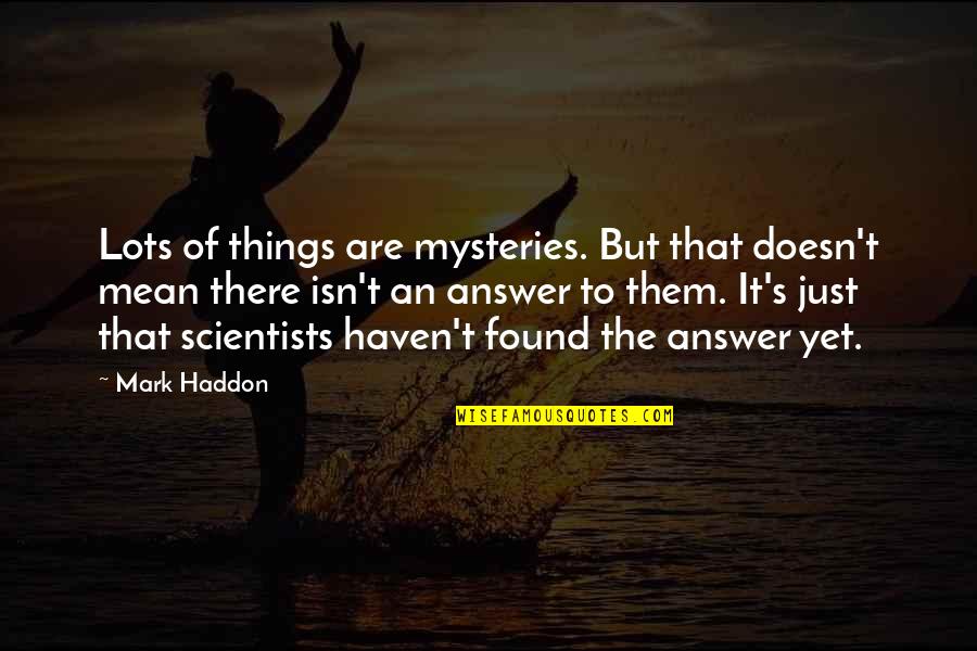 Selvam Traders Quotes By Mark Haddon: Lots of things are mysteries. But that doesn't