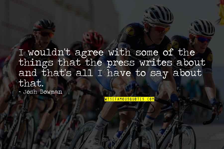 Selvanayagam Quotes By Josh Bowman: I wouldn't agree with some of the things