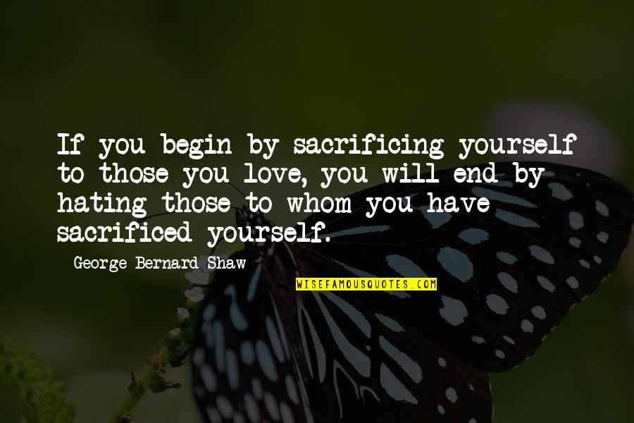 Selvarajah Quotes By George Bernard Shaw: If you begin by sacrificing yourself to those Selvarajah Quotes By George Bernard Shaw: If you begin by sacrificing yourself to those